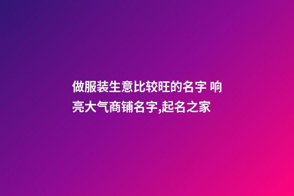 做服装生意比较旺的名字 响亮大气商铺名字,起名之家-第1张-店铺起名-玄机派